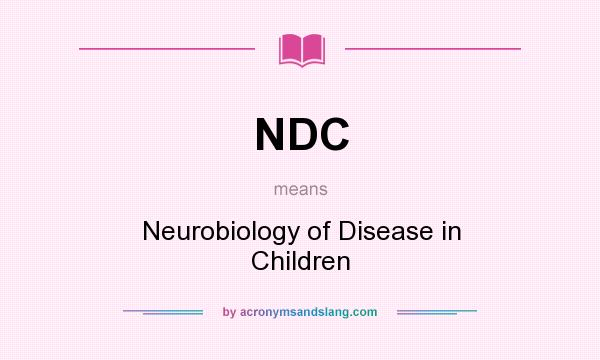 What does NDC mean? It stands for Neurobiology of Disease in Children