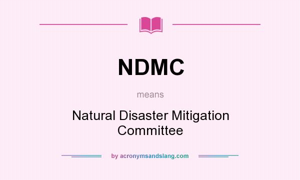 What does NDMC mean? It stands for Natural Disaster Mitigation Committee