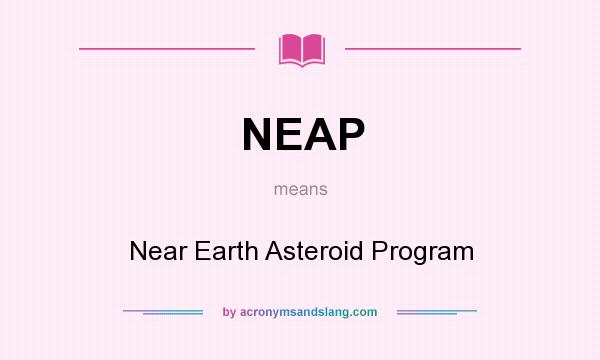 What does NEAP mean? It stands for Near Earth Asteroid Program