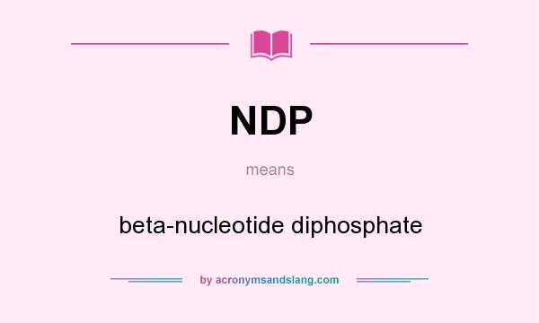 What does NDP mean? It stands for beta-nucleotide diphosphate