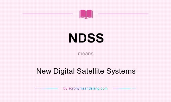 What does NDSS mean? It stands for New Digital Satellite Systems