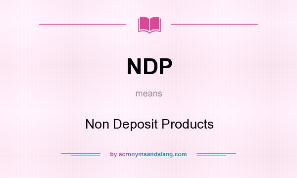 What does NDP mean? It stands for Non Deposit Products