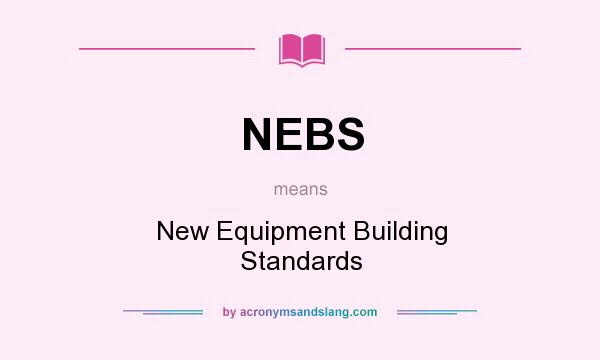 What does NEBS mean? It stands for New Equipment Building Standards