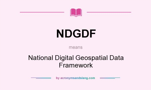 What does NDGDF mean? It stands for National Digital Geospatial Data Framework