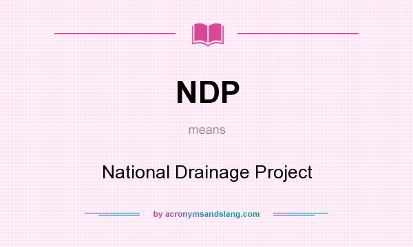 What does NDP mean? It stands for National Drainage Project