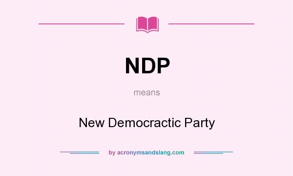 What does NDP mean? It stands for New Democractic Party