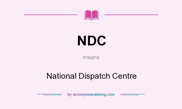 What does NDC mean? It stands for National Dispatch Centre