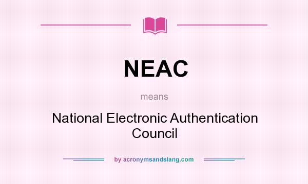 What does NEAC mean? It stands for National Electronic Authentication Council