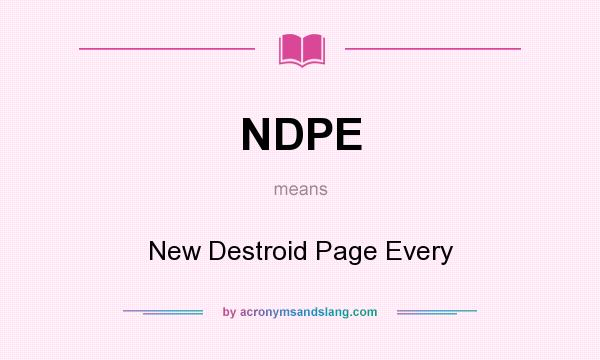What does NDPE mean? It stands for New Destroid Page Every