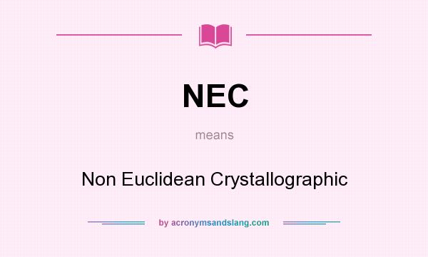 What does NEC mean? It stands for Non Euclidean Crystallographic