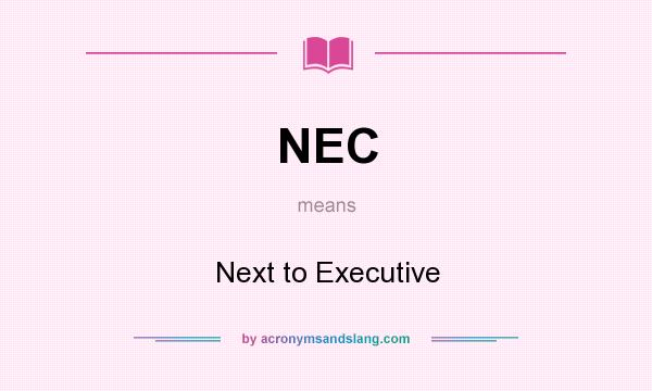 What does NEC mean? It stands for Next to Executive