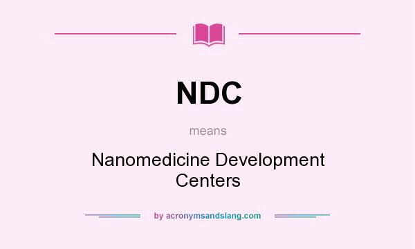 What does NDC mean? It stands for Nanomedicine Development Centers