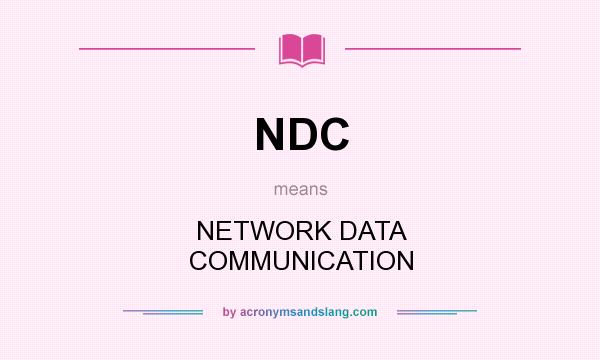 What does NDC mean? It stands for NETWORK DATA COMMUNICATION