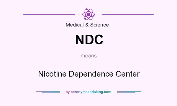 What does NDC mean? It stands for Nicotine Dependence Center