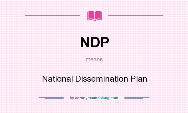 What does NDP mean? It stands for National Dissemination Plan