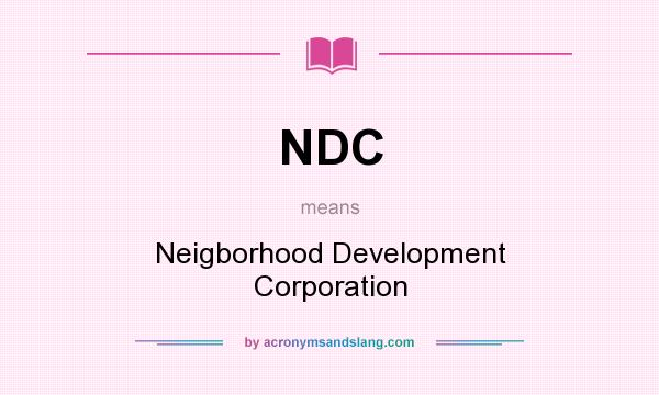 What does NDC mean? It stands for Neigborhood Development Corporation