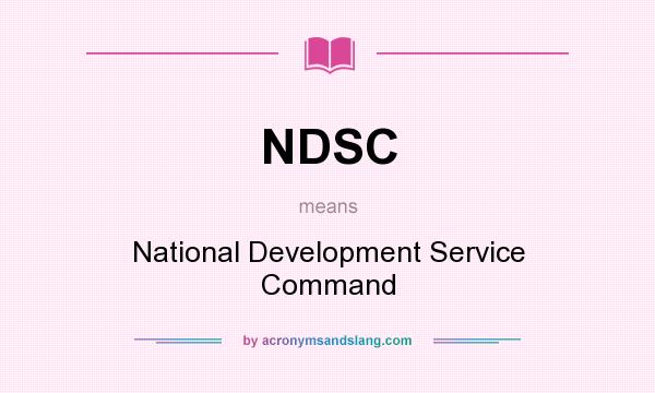 What does NDSC mean? It stands for National Development Service Command