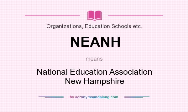 What does NEANH mean? It stands for National Education Association New Hampshire