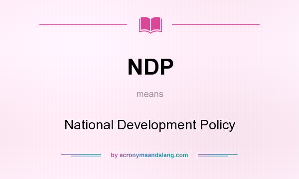 What does NDP mean? It stands for National Development Policy