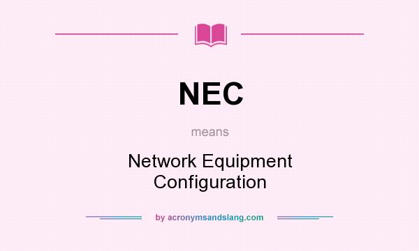 What does NEC mean? It stands for Network Equipment Configuration