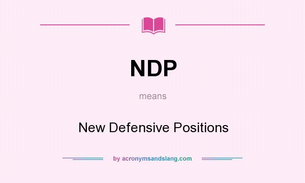 What does NDP mean? It stands for New Defensive Positions