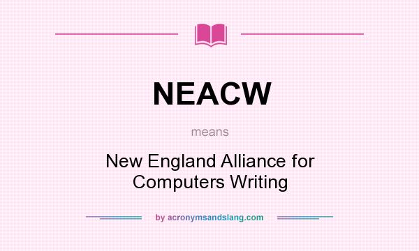 What does NEACW mean? It stands for New England Alliance for Computers Writing
