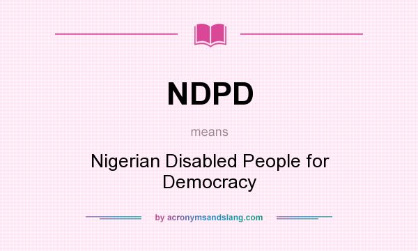 What does NDPD mean? It stands for Nigerian Disabled People for Democracy