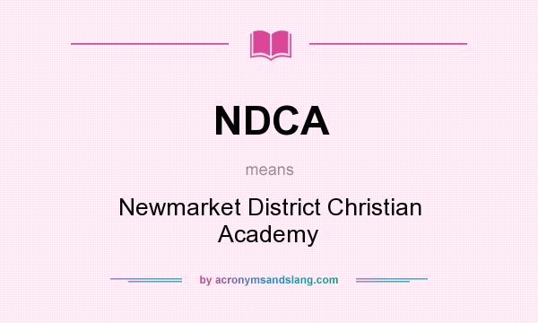 What does NDCA mean? It stands for Newmarket District Christian Academy