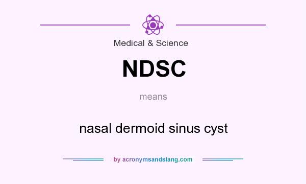 What does NDSC mean? It stands for nasal dermoid sinus cyst