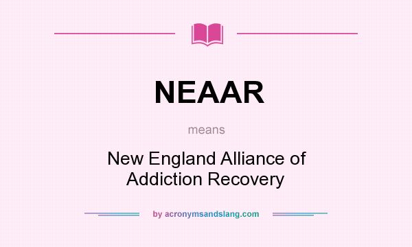 What does NEAAR mean? It stands for New England Alliance of Addiction Recovery