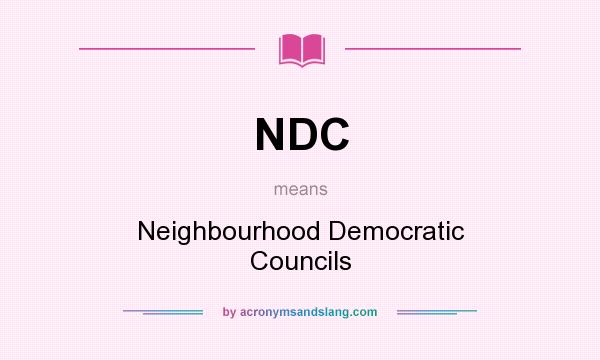 What does NDC mean? It stands for Neighbourhood Democratic Councils