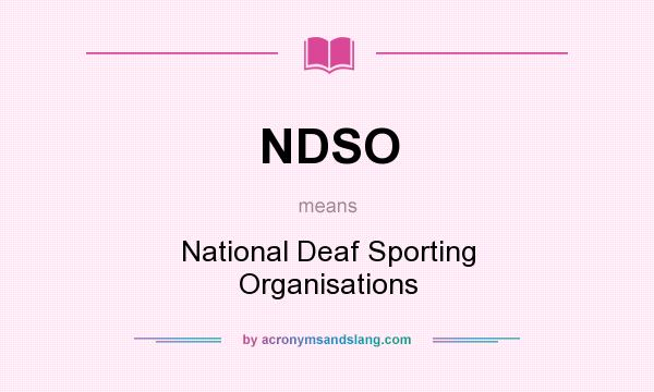 What does NDSO mean? It stands for National Deaf Sporting Organisations