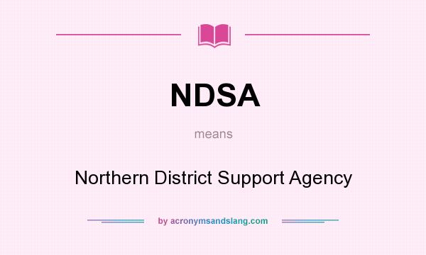 What does NDSA mean? It stands for Northern District Support Agency