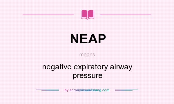 What does NEAP mean? It stands for negative expiratory airway pressure
