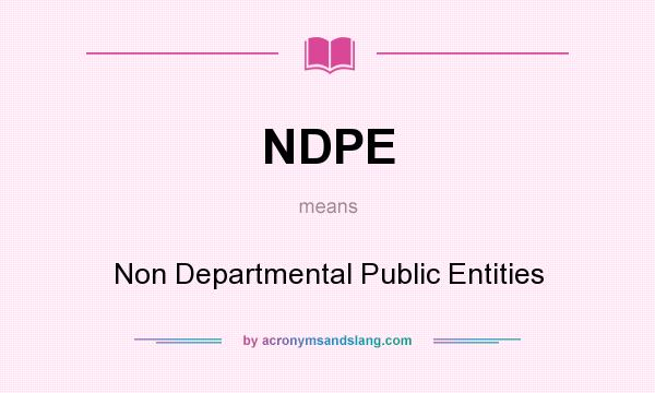 What does NDPE mean? It stands for Non Departmental Public Entities