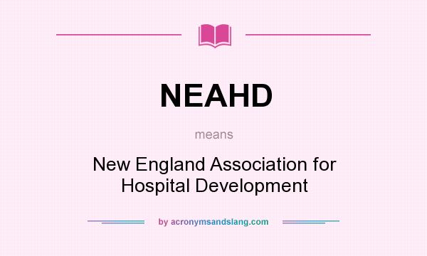 What does NEAHD mean? It stands for New England Association for Hospital Development