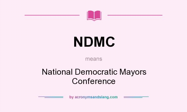 What does NDMC mean? It stands for National Democratic Mayors Conference