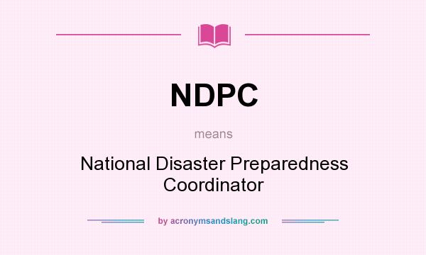 What does NDPC mean? It stands for National Disaster Preparedness Coordinator