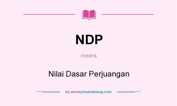 What does NDP mean? It stands for Nilai Dasar Perjuangan