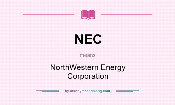 What does NEC mean? It stands for NorthWestern Energy Corporation
