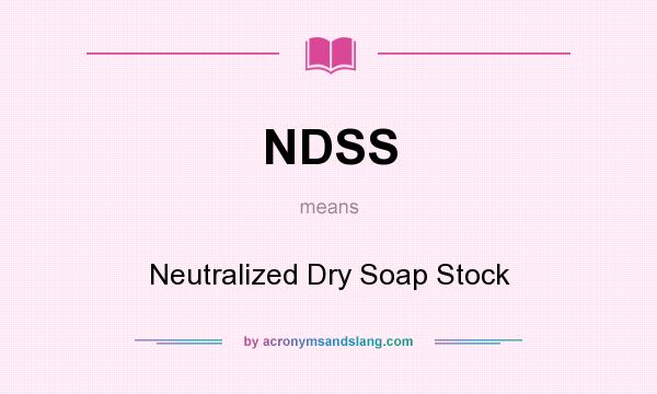What does NDSS mean? It stands for Neutralized Dry Soap Stock