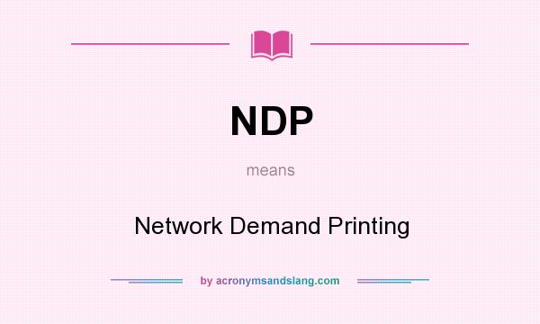 What does NDP mean? It stands for Network Demand Printing