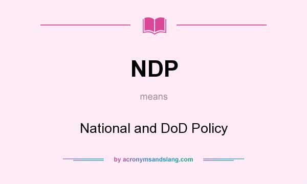 What does NDP mean? It stands for National and DoD Policy