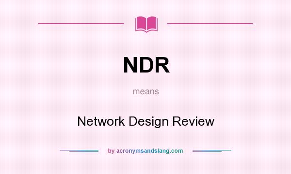 What does NDR mean? It stands for Network Design Review