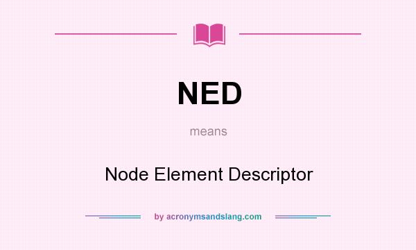 What does NED mean? It stands for Node Element Descriptor