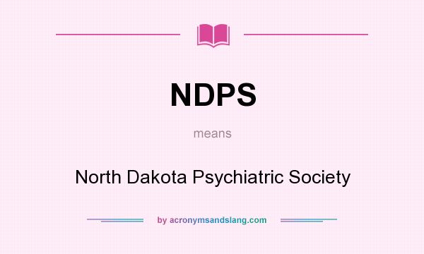 What does NDPS mean? It stands for North Dakota Psychiatric Society