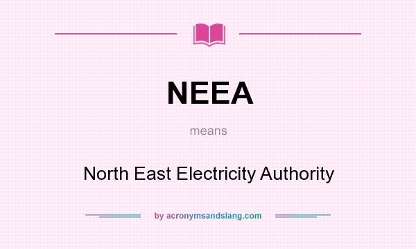 What does NEEA mean? It stands for North East Electricity Authority