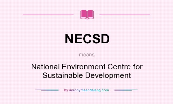 What does NECSD mean? It stands for National Environment Centre for Sustainable Development