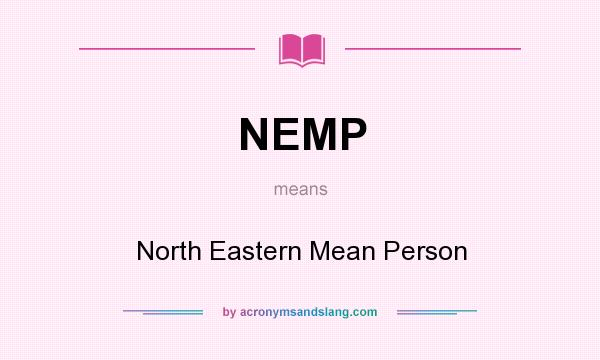 What does NEMP mean? It stands for North Eastern Mean Person