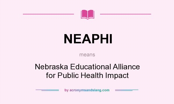What does NEAPHI mean? It stands for Nebraska Educational Alliance for Public Health Impact